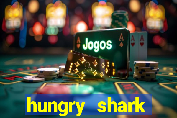 hungry shark evolution dinheiro infinito 2024